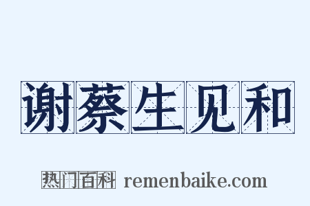谢蔡生见和是什么意思的图片